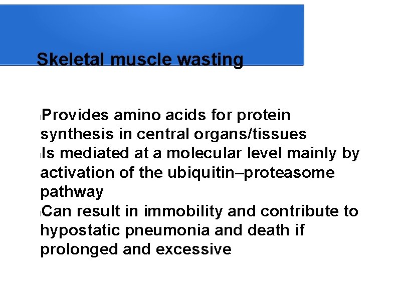 Skeletal muscle wasting Provides amino acids for protein synthesis in central organs/tissues l. Is