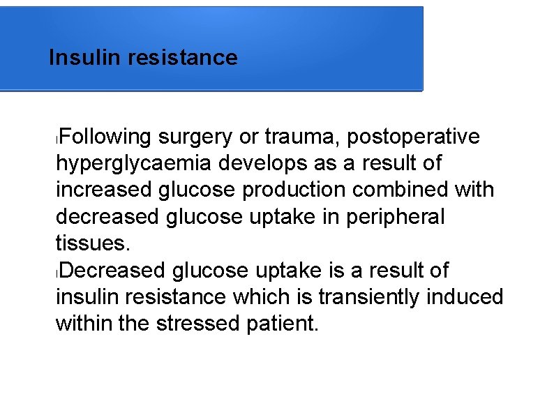 Insulin resistance Following surgery or trauma, postoperative hyperglycaemia develops as a result of increased