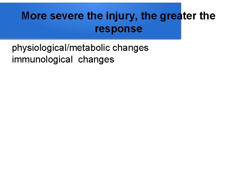 More severe the injury, the greater the response physiological/metabolic changes immunological changes 