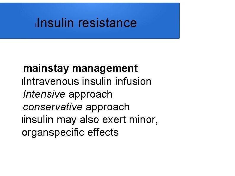 l Insulin resistance mainstay management l. Intravenous insulin infusion l. Intensive approach lconservative approach