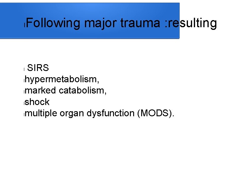 l Following major trauma : resulting SIRS lhypermetabolism, lmarked catabolism, lshock lmultiple organ dysfunction