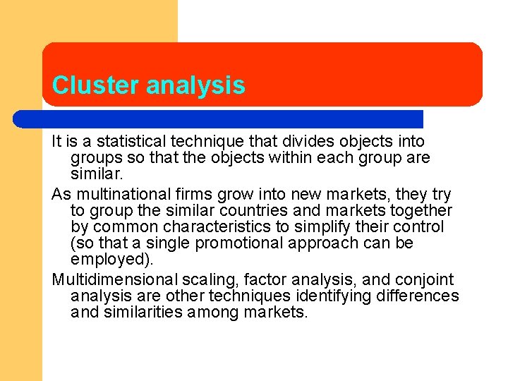 Cluster analysis It is a statistical technique that divides objects into groups so that