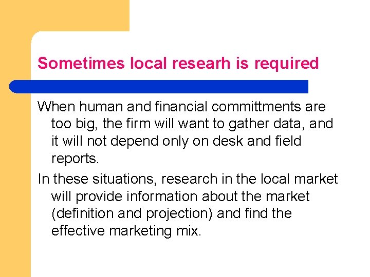Sometimes local researh is required When human and financial committments are too big, the