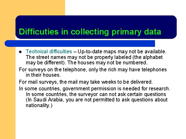 Difficuties in collecting primary data Technical difficulties – Up-to-date maps may not be available.