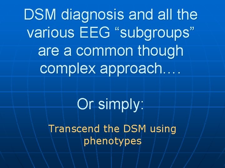 DSM diagnosis and all the various EEG “subgroups” are a common though complex approach….