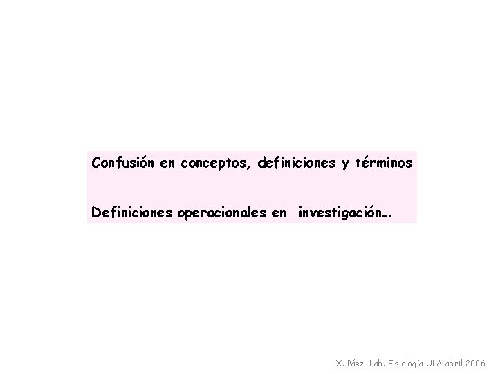 Confusión en conceptos, definiciones y términos Definiciones operacionales en investigación… X. Páez Lab. Fisiología