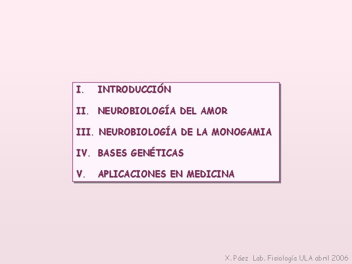 I. INTRODUCCIÓN II. NEUROBIOLOGÍA DEL AMOR III. NEUROBIOLOGÍA DE LA MONOGAMIA IV. BASES GENÉTICAS