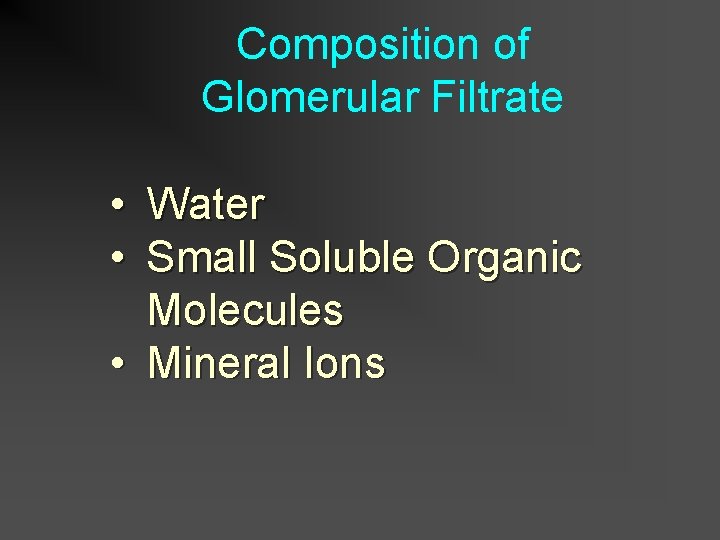 Composition of Glomerular Filtrate • • Water Small Soluble Organic Molecules • Mineral Ions