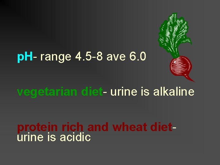 p. H- range 4. 5 -8 ave 6. 0 vegetarian diet- urine is alkaline