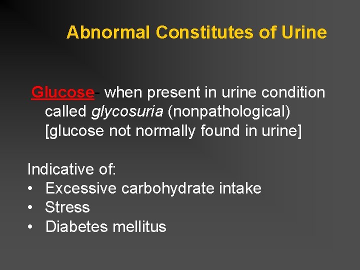 Abnormal Constitutes of Urine Glucose- when present in urine condition called glycosuria (nonpathological) [glucose