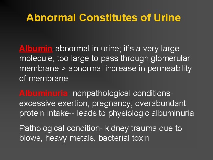 Abnormal Constitutes of Urine Albumin-abnormal in urine; it’s a very large molecule, too large