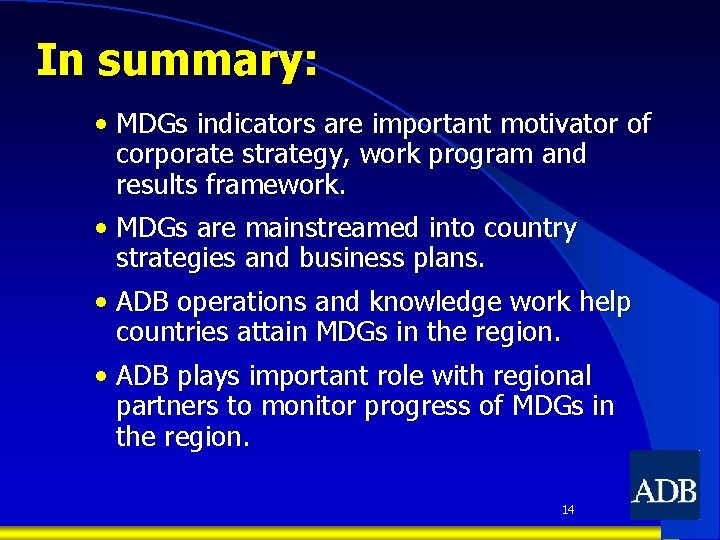 In summary: • MDGs indicators are important motivator of corporate strategy, work program and