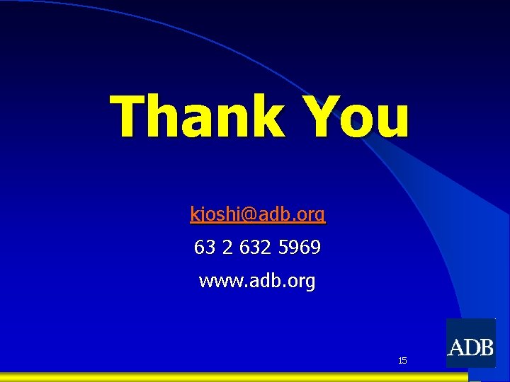 Thank You kjoshi@adb. org 63 2 632 5969 www. adb. org 15 