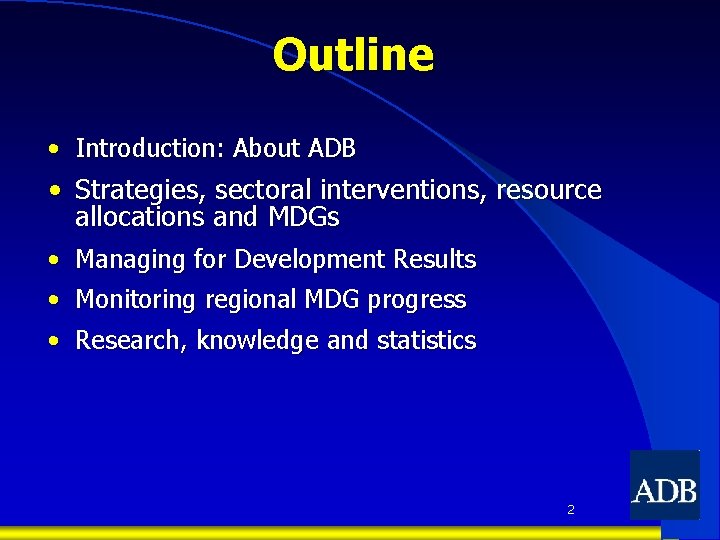 Outline • Introduction: About ADB • Strategies, sectoral interventions, resource allocations and MDGs •
