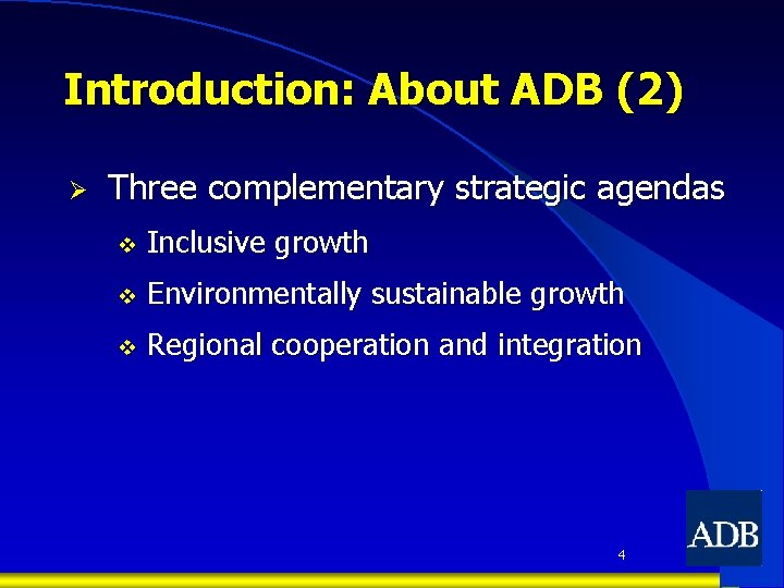 Introduction: About ADB (2) Ø Three complementary strategic agendas v Inclusive growth v Environmentally