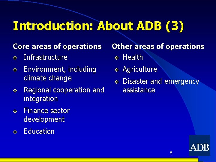 Introduction: About ADB (3) Core areas of operations v Infrastructure v Environment, including climate