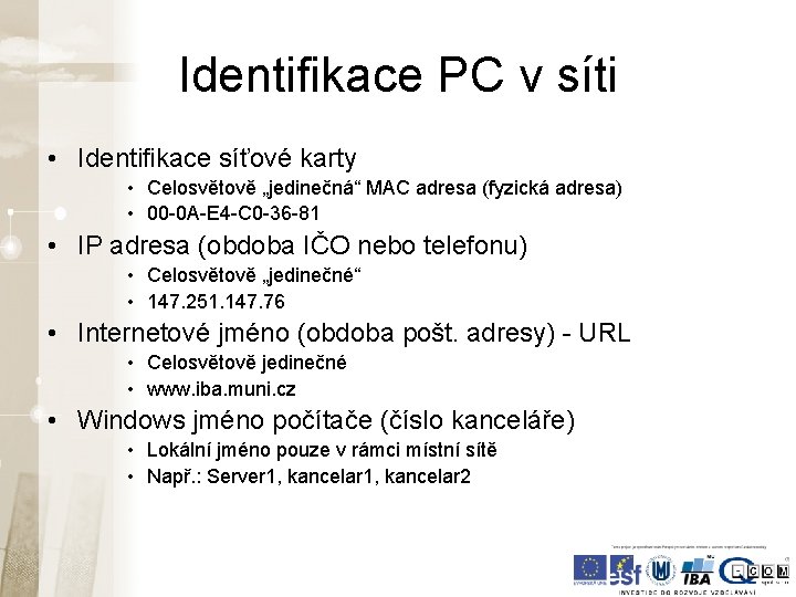 Identifikace PC v síti • Identifikace síťové karty • Celosvětově „jedinečná“ MAC adresa (fyzická Identifikace PC v síti • Identifikace síťové karty • Celosvětově „jedinečná“ MAC adresa (fyzická