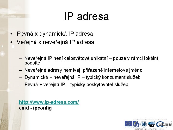 IP adresa • Pevná x dynamická IP adresa • Veřejná x neveřejná IP adresa IP adresa • Pevná x dynamická IP adresa • Veřejná x neveřejná IP adresa