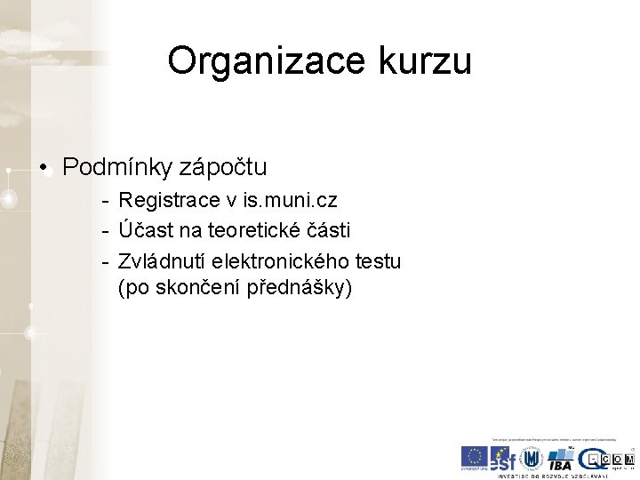 Organizace kurzu • Podmínky zápočtu - Registrace v is. muni. cz - Účast na Organizace kurzu • Podmínky zápočtu - Registrace v is. muni. cz - Účast na