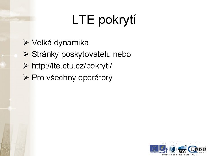 LTE pokrytí Ø Velká dynamika Ø Stránky poskytovatelů nebo Ø http: //lte. ctu. cz/pokryti/ LTE pokrytí Ø Velká dynamika Ø Stránky poskytovatelů nebo Ø http: //lte. ctu. cz/pokryti/