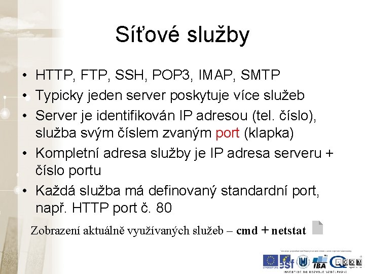 Síťové služby • HTTP, FTP, SSH, POP 3, IMAP, SMTP • Typicky jeden server Síťové služby • HTTP, FTP, SSH, POP 3, IMAP, SMTP • Typicky jeden server