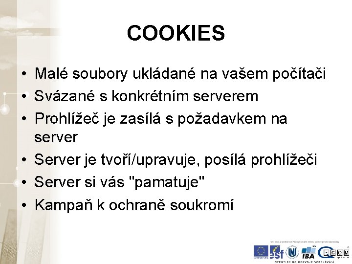 COOKIES • Malé soubory ukládané na vašem počítači • Svázané s konkrétním serverem • COOKIES • Malé soubory ukládané na vašem počítači • Svázané s konkrétním serverem •