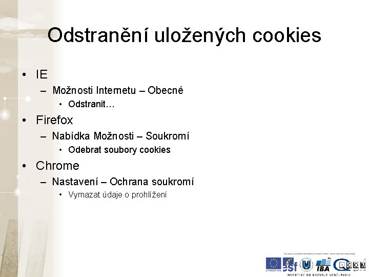Odstranění uložených cookies • IE – Možnosti Internetu – Obecné • Odstranit… • Firefox Odstranění uložených cookies • IE – Možnosti Internetu – Obecné • Odstranit… • Firefox