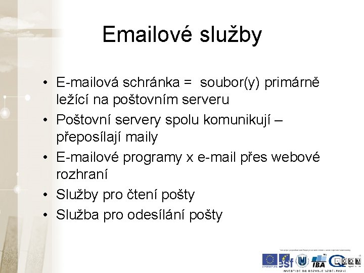 Emailové služby • E-mailová schránka = soubor(y) primárně ležící na poštovním serveru • Poštovní Emailové služby • E-mailová schránka = soubor(y) primárně ležící na poštovním serveru • Poštovní