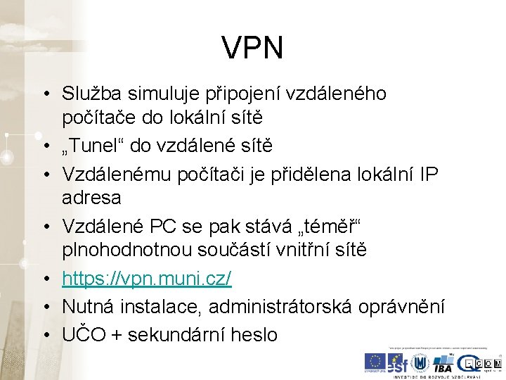VPN • Služba simuluje připojení vzdáleného počítače do lokální sítě • „Tunel“ do vzdálené VPN • Služba simuluje připojení vzdáleného počítače do lokální sítě • „Tunel“ do vzdálené