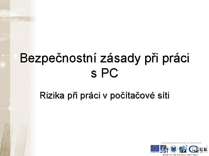 Bezpečnostní zásady při práci s PC Rizika při práci v počítačové síti Bezpečnostní zásady při práci s PC Rizika při práci v počítačové síti