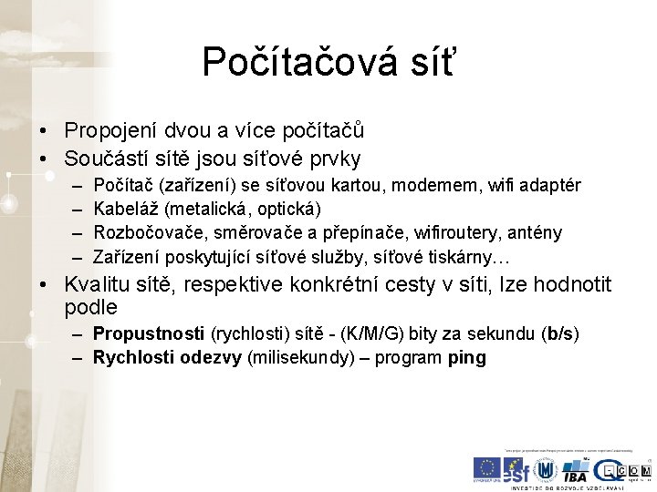 Počítačová síť • Propojení dvou a více počítačů • Součástí sítě jsou síťové prvky Počítačová síť • Propojení dvou a více počítačů • Součástí sítě jsou síťové prvky