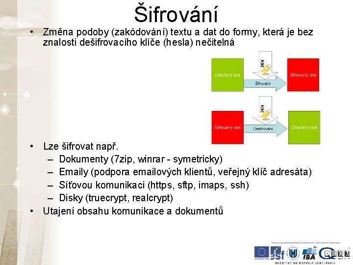 Šifrování • Změna podoby (zakódování) textu a dat do formy, která je bez znalosti Šifrování • Změna podoby (zakódování) textu a dat do formy, která je bez znalosti