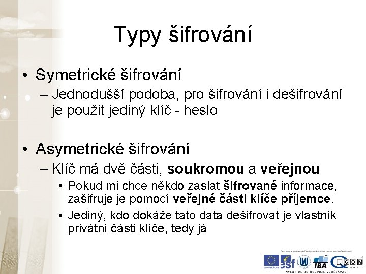 Typy šifrování • Symetrické šifrování – Jednodušší podoba, pro šifrování i dešifrování je použit Typy šifrování • Symetrické šifrování – Jednodušší podoba, pro šifrování i dešifrování je použit
