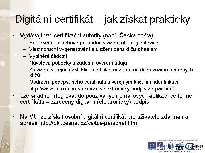 Digitální certifikát – jak získat prakticky • Vydávají tzv. certifikační autority (např. Česká pošta) Digitální certifikát – jak získat prakticky • Vydávají tzv. certifikační autority (např. Česká pošta)