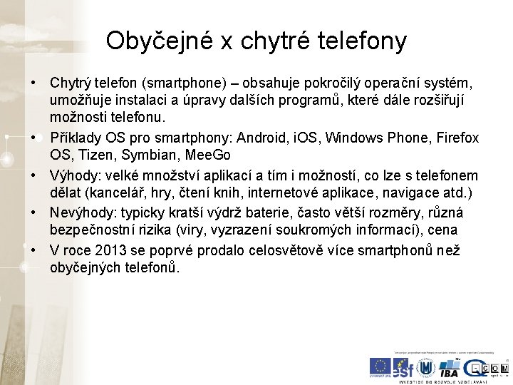 Obyčejné x chytré telefony • Chytrý telefon (smartphone) – obsahuje pokročilý operační systém, umožňuje Obyčejné x chytré telefony • Chytrý telefon (smartphone) – obsahuje pokročilý operační systém, umožňuje
