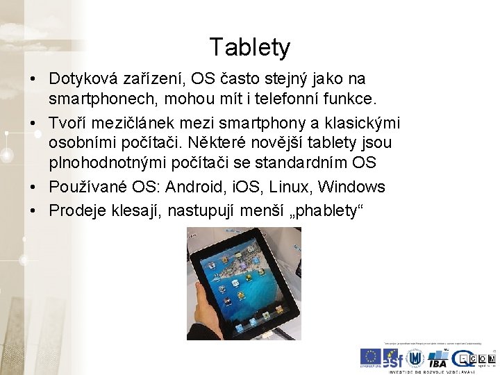 Tablety • Dotyková zařízení, OS často stejný jako na smartphonech, mohou mít i telefonní Tablety • Dotyková zařízení, OS často stejný jako na smartphonech, mohou mít i telefonní