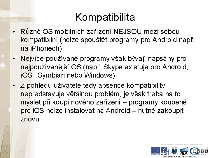 Kompatibilita • Různé OS mobilních zařízení NEJSOU mezi sebou kompatibilní (nelze spouštět programy pro Kompatibilita • Různé OS mobilních zařízení NEJSOU mezi sebou kompatibilní (nelze spouštět programy pro