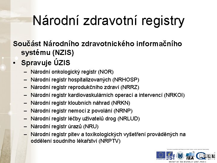 Národní zdravotní registry Součást Národního zdravotnického informačního systému (NZIS) • Spravuje ÚZIS – – Národní zdravotní registry Součást Národního zdravotnického informačního systému (NZIS) • Spravuje ÚZIS – –