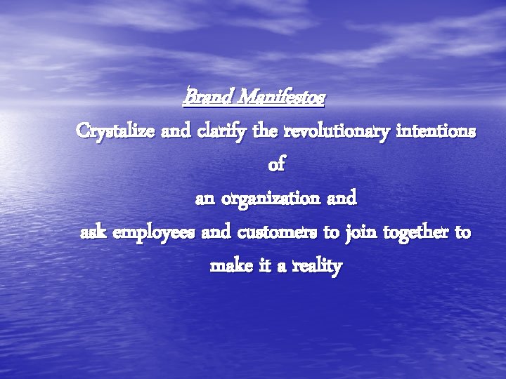 Brand Manifestos Crystalize and clarify the revolutionary intentions of an organization and ask employees