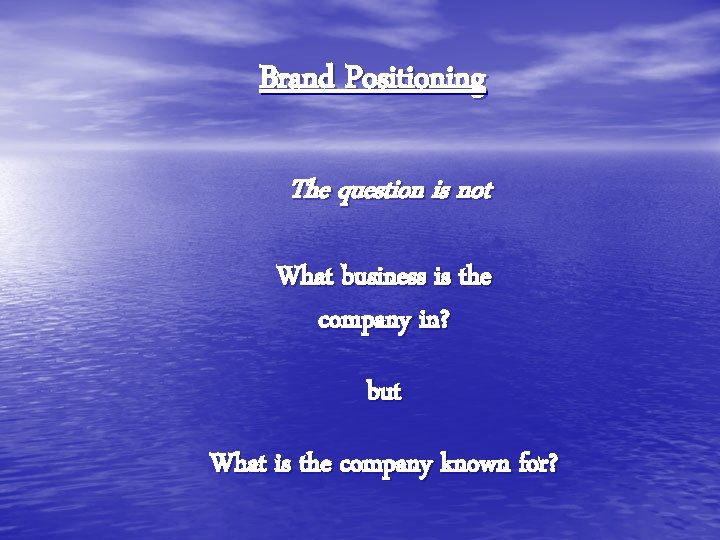 Brand Positioning The question is not What business is the company in? but What