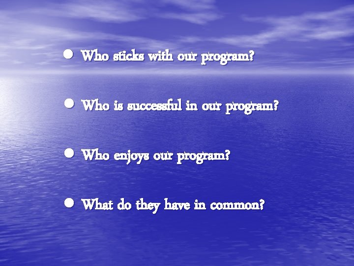 ● Who sticks with our program? ● Who is successful in our program? ●