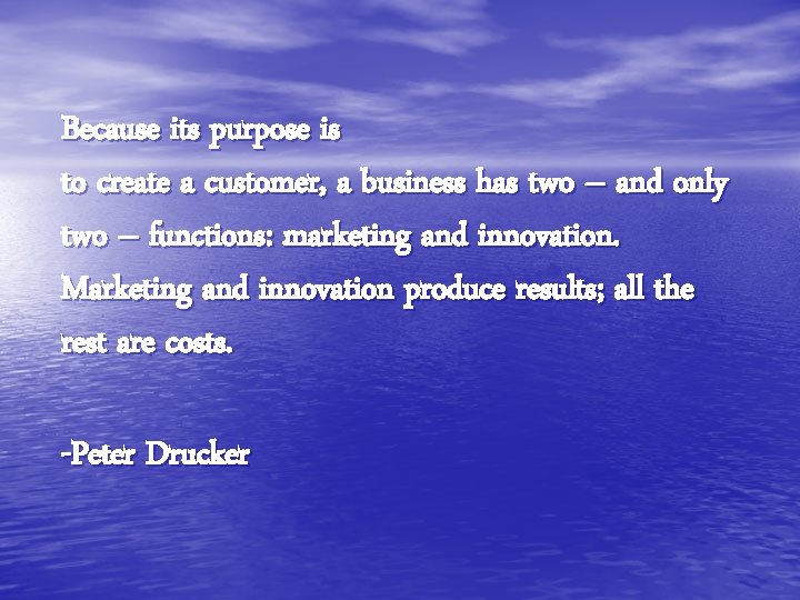Because its purpose is to create a customer, a business has two – and