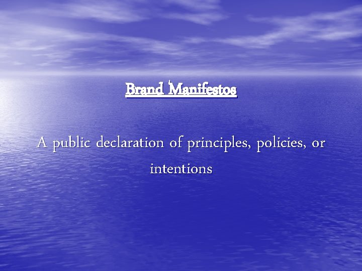 Brand Manifestos A public declaration of principles, policies, or intentions 