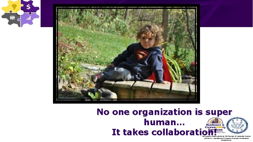 No one organization is super human… It takes collaboration! This project is made possible