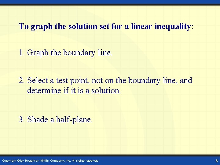 To graph the solution set for a linear inequality: 1. Graph the boundary line.