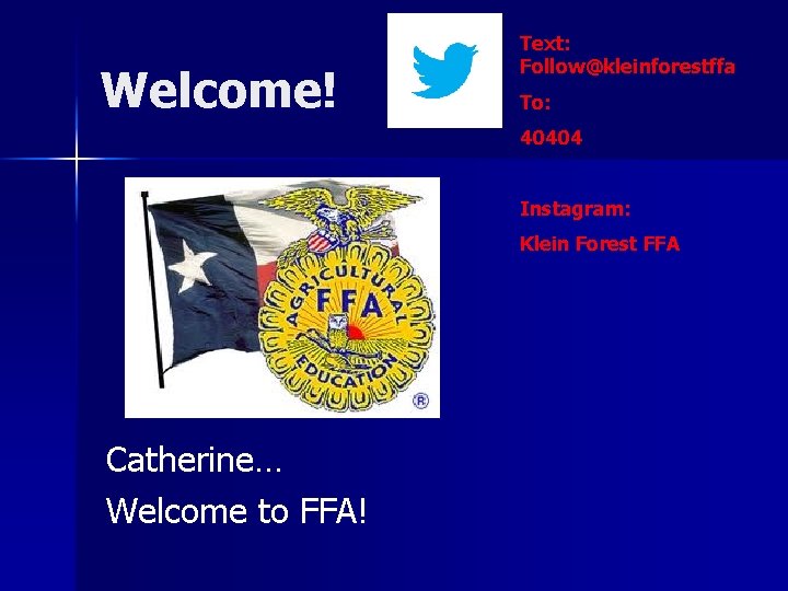 Welcome! Text: Follow@kleinforestffa To: 40404 Instagram: Klein Forest FFA Catherine… Welcome to FFA! 