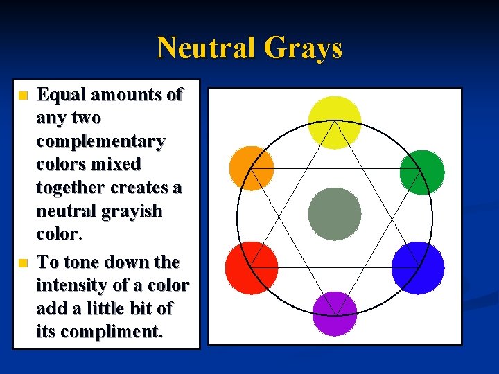 Neutral Grays n n Equal amounts of any two complementary colors mixed together creates