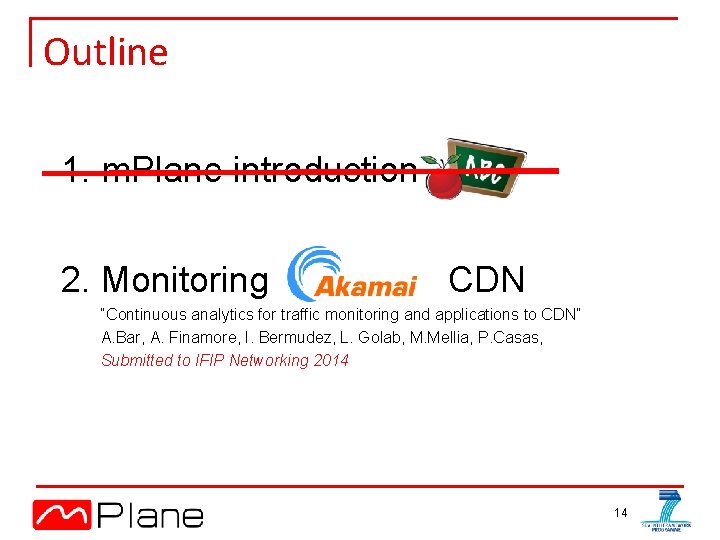Outline 1. m. Plane introduction 2. Monitoring CDN “Continuous analytics for traffic monitoring and