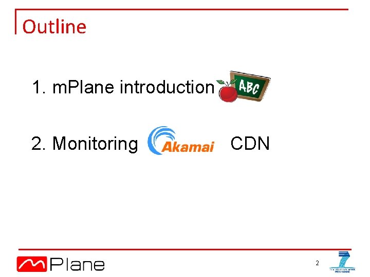 Outline 1. m. Plane introduction 2. Monitoring CDN 2 