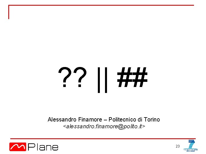 ? ? || ## Alessandro Finamore – Politecnico di Torino <alessandro. finamore@polito. it> 23